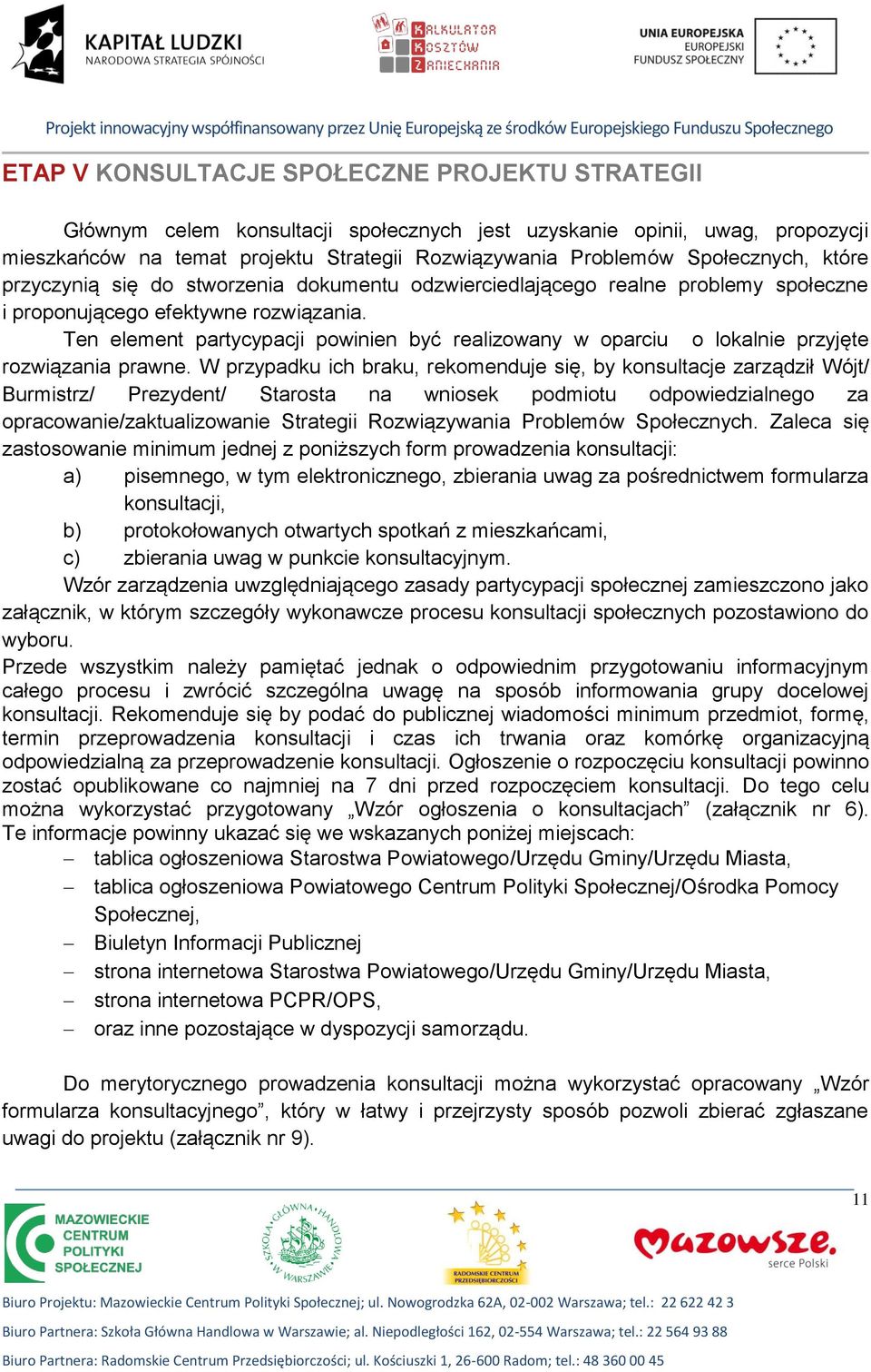 społeczne i proponującego efektywne rozwiązania. Ten element partycypacji powinien być realizowany w oparciu o lokalnie przyjęte rozwiązania prawne.