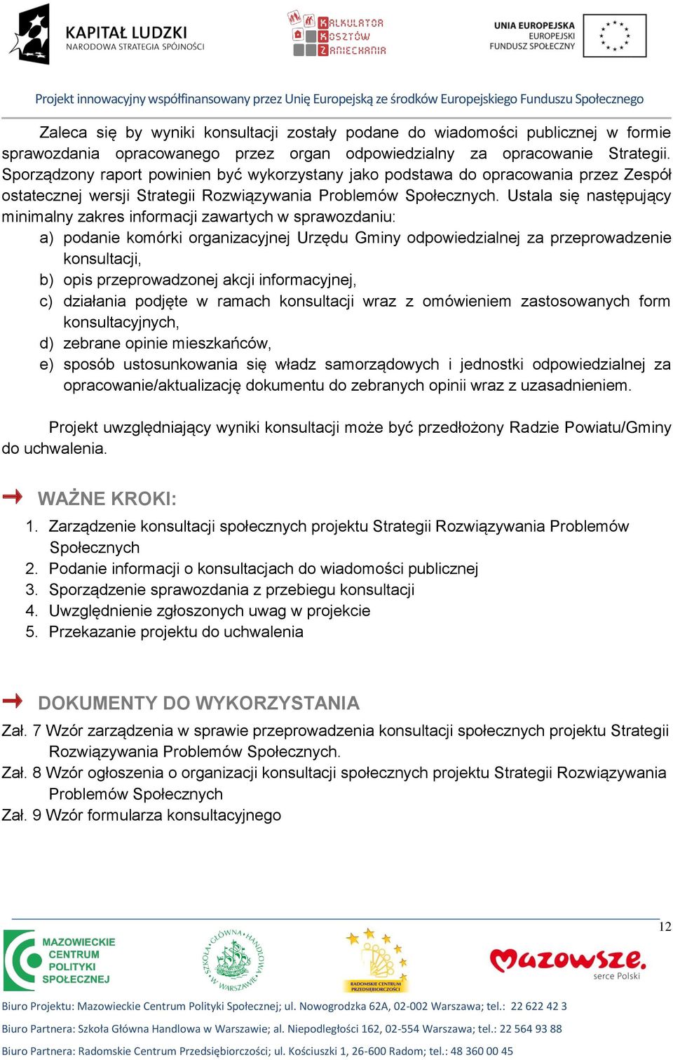 Sporządzony raport powinien być wykorzystany jako podstawa do opracowania przez Zespół ostatecznej wersji Strategii Rozwiązywania Problemów Społecznych.