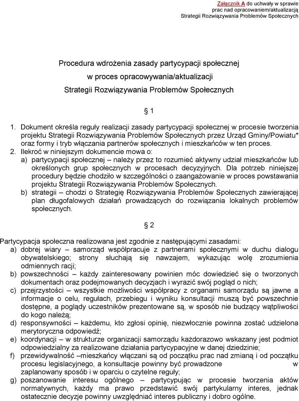 Dokument określa reguły realizacji zasady partycypacji społecznej w procesie tworzenia projektu Strategii Rozwiązywania Problemów Społecznych przez Urząd Gminy/Powiatu* oraz formy i tryb włączania