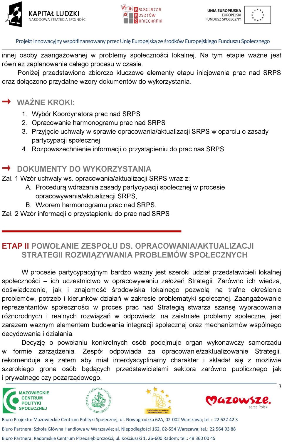 Poniżej przedstawiono zbiorczo kluczowe elementy etapu inicjowania prac nad SRPS oraz dołączono przydatne wzory dokumentów do wykorzystania. WAŻNE KROKI: 1. Wybór Koordynatora prac nad SRPS 2.