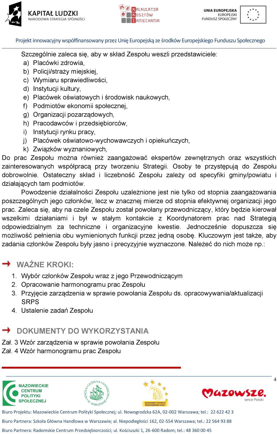 Pracodawców i przedsiębiorców, i) Instytucji rynku pracy, j) Placówek oświatowo-wychowawczych i opiekuńczych, k) Związków wyznaniowych, Do prac Zespołu można również zaangażować ekspertów