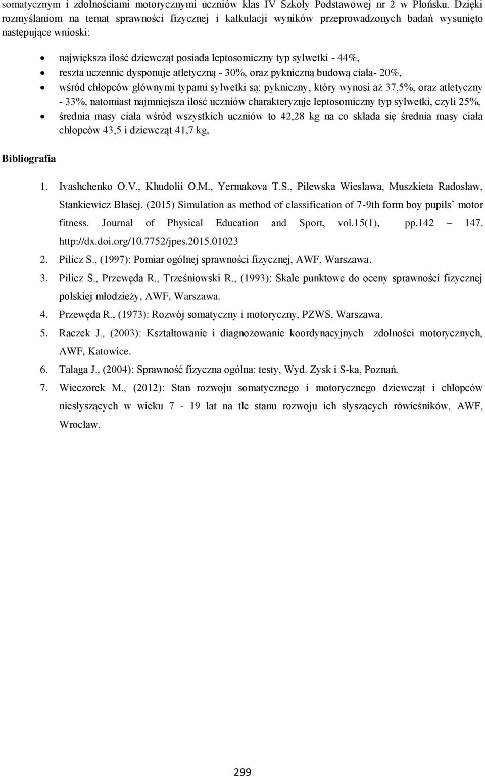 uczennic dysponuje atletyczną - 30%, oraz pykniczną budową ciała- 20%, wśród chłopców głównymi typami sylwetki są: pykniczny, który wynosi aż 37,5%, oraz atletyczny - 33%, natomiast najmniejsza ilość