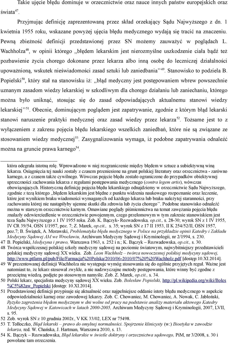 Wachholza 48, w opinii którego,,błędem lekarskim jest nierozmyślne uszkodzenie ciała bądź też pozbawienie życia chorego dokonane przez lekarza albo inną osobę do leczniczej działalności upoważnioną,