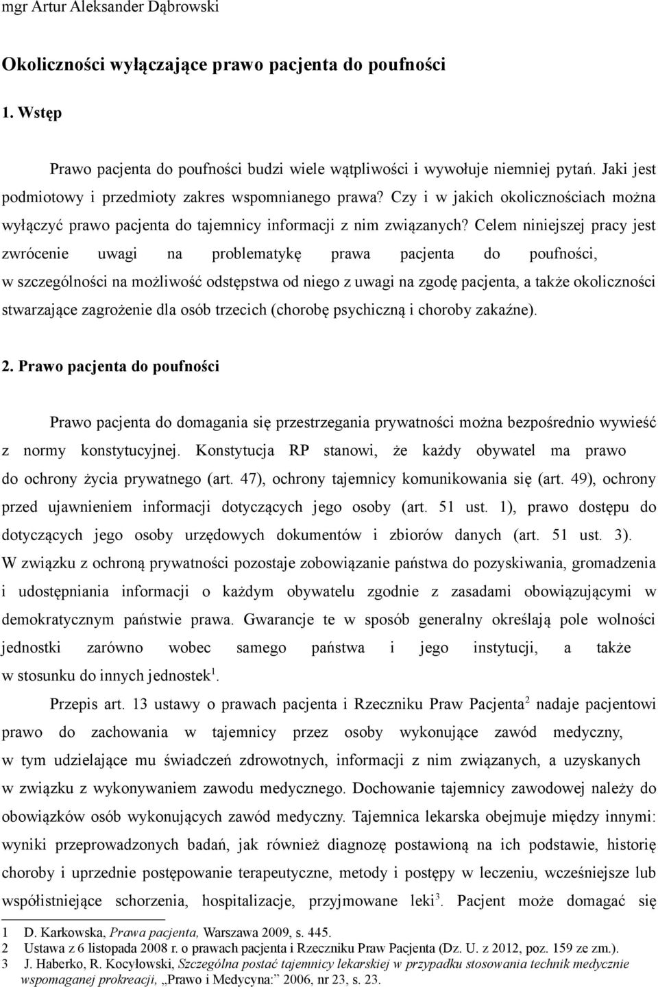 Celem niniejszej pracy jest zwrócenie uwagi na problematykę prawa pacjenta do poufności, w szczególności na możliwość odstępstwa od niego z uwagi na zgodę pacjenta, a także okoliczności stwarzające