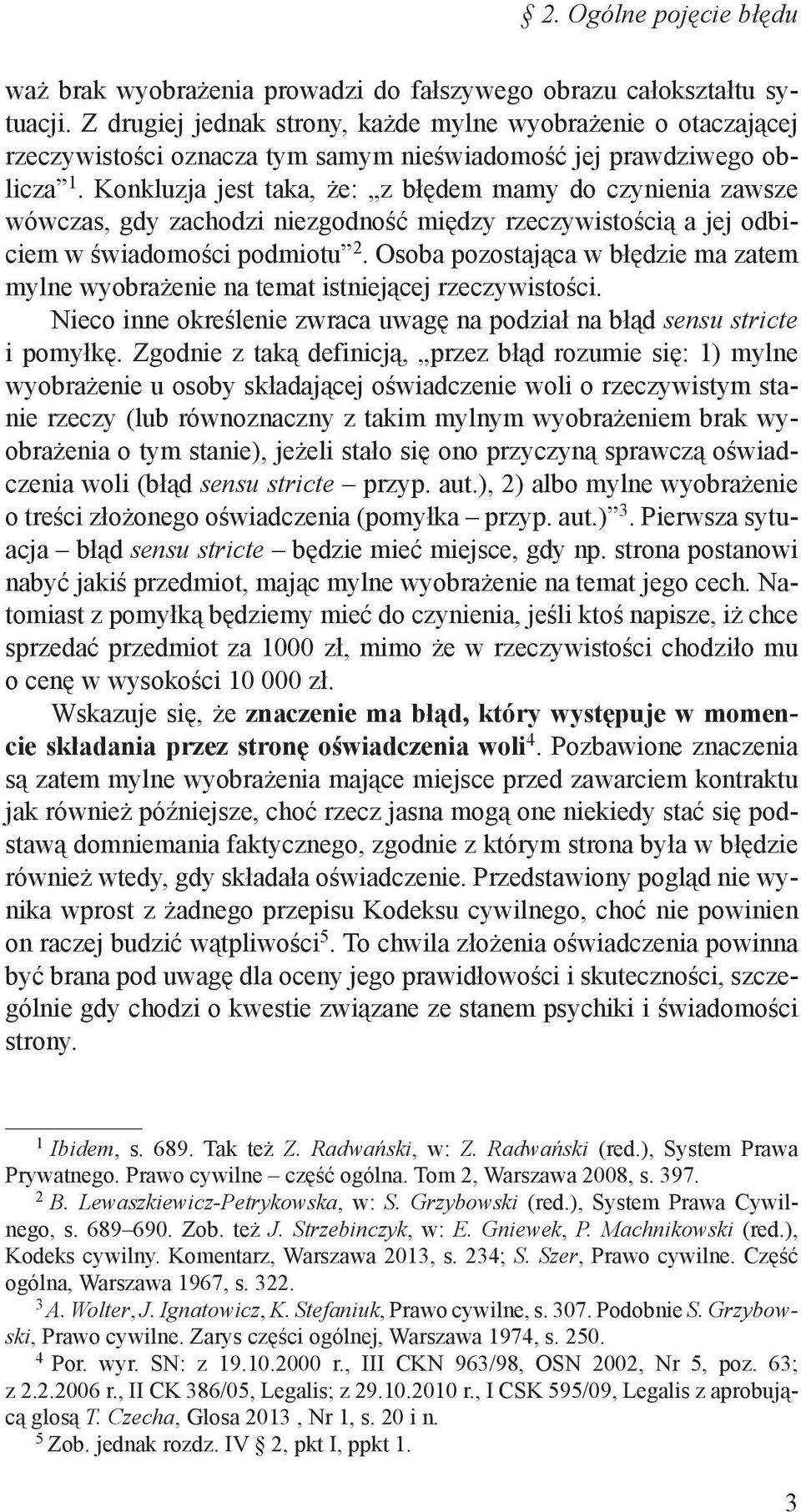 Konkluzja jest taka, że: z błędem mamy do czynienia zawsze wówczas, gdy zachodzi niezgodność między rzeczywistością a jej odbiciem w świadomości podmiotu.