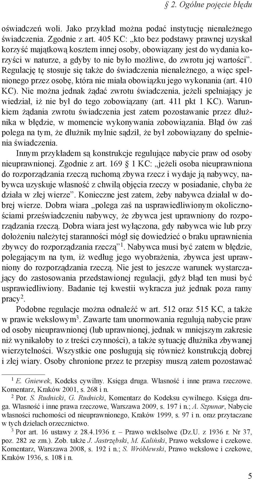 Regulację tę stosuje się także do świadczenia nienależnego, a więc spełnionego przez osobę, która nie miała obowiązku jego wykonania (art. 40 KC).