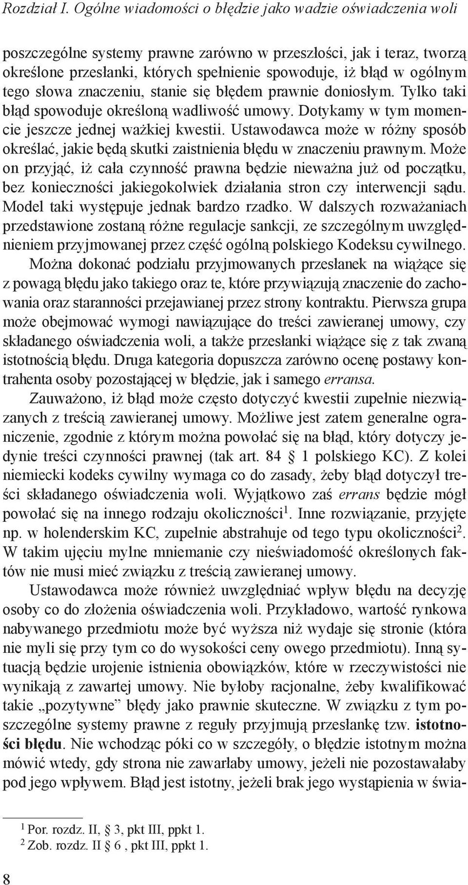 tego słowa znaczeniu, stanie się błędem prawnie doniosłym. Tylko taki błąd spowoduje określoną wadliwość umowy. Dotykamy w tym momencie jeszcze jednej ważkiej kwestii.