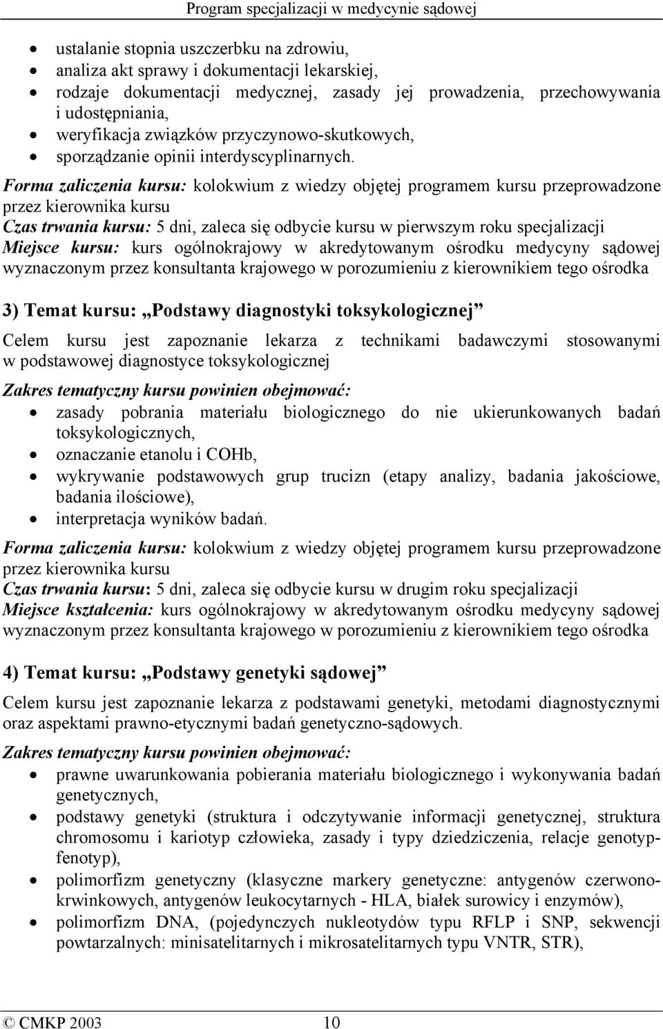 Forma zaliczenia kursu: kolokwium z wiedzy objętej programem kursu przeprowadzone przez kierownika kursu Czas trwania kursu: 5 dni, zaleca się odbycie kursu w pierwszym roku specjalizacji Miejsce