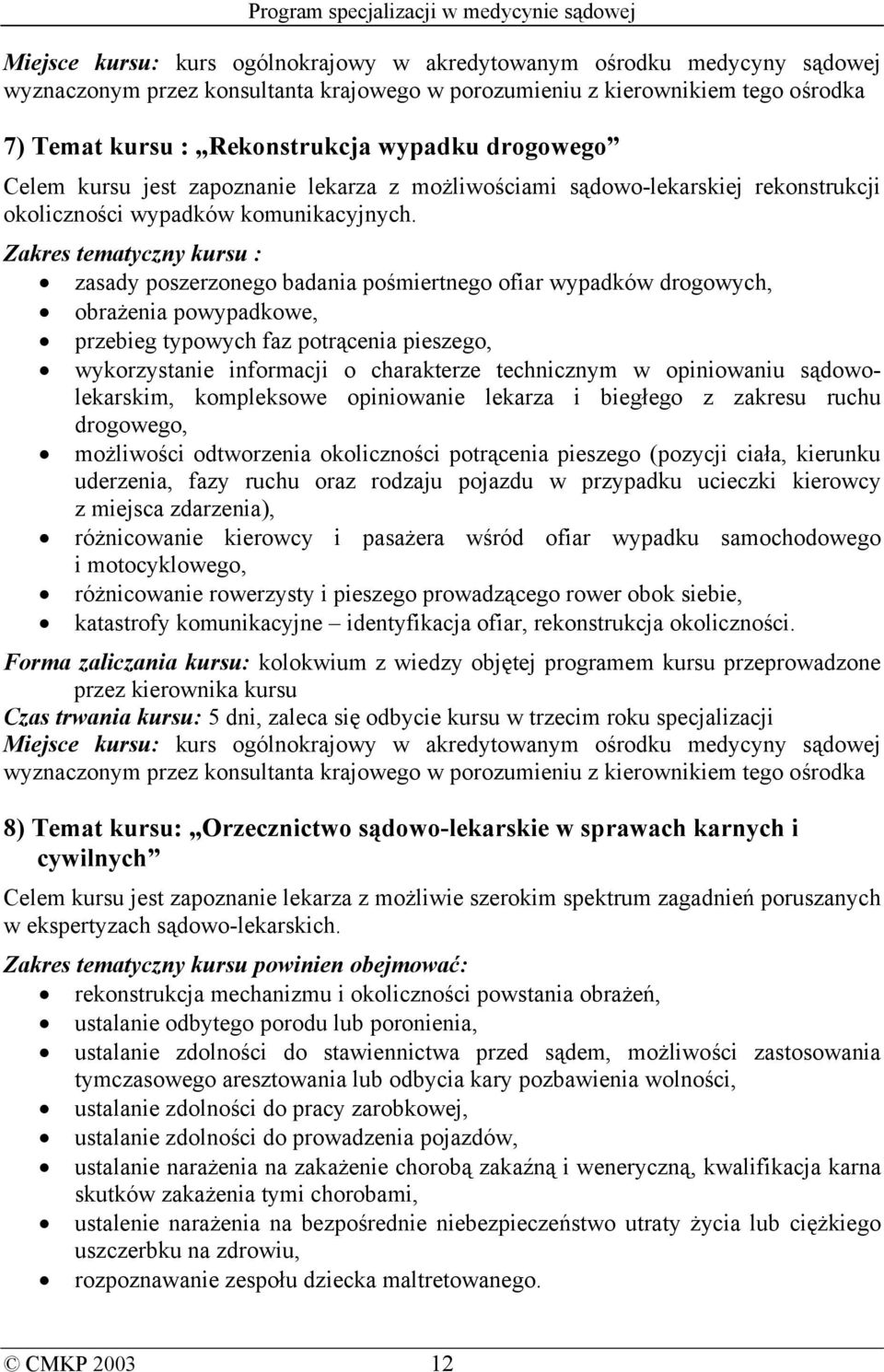 Zakres tematyczny kursu : zasady poszerzonego badania pośmiertnego ofiar wypadków drogowych, obrażenia powypadkowe, przebieg typowych faz potrącenia pieszego, wykorzystanie informacji o charakterze