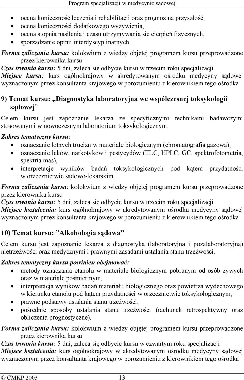 Forma zaliczania kursu: kolokwium z wiedzy objętej programem kursu przeprowadzone przez kierownika kursu Czas trwania kursu: 5 dni, zaleca się odbycie kursu w trzecim roku specjalizacji Miejsce