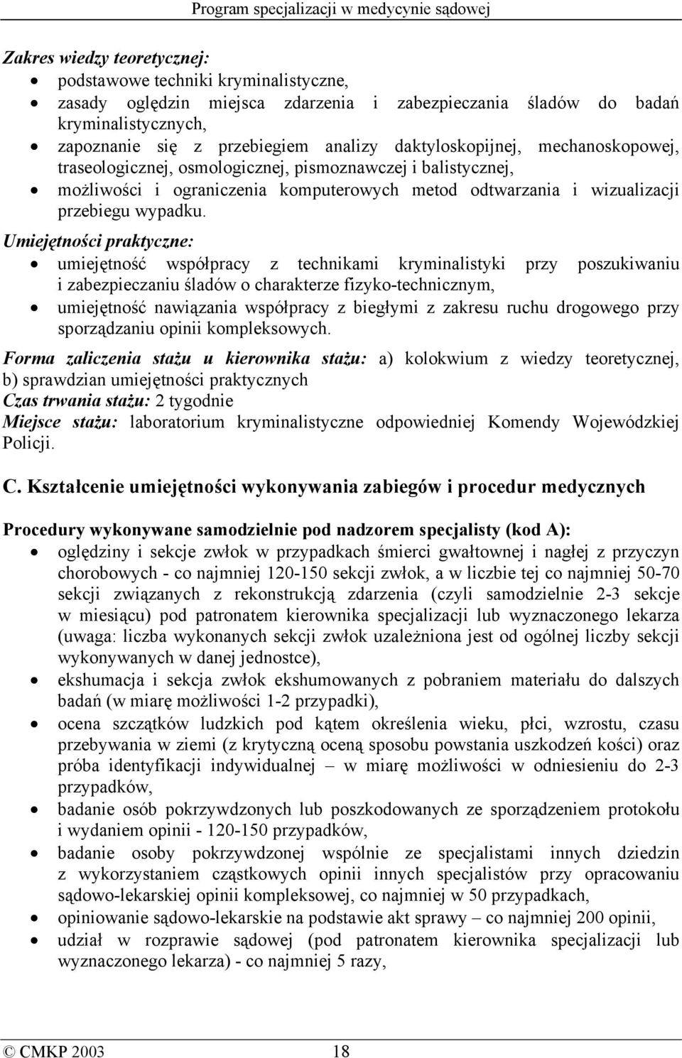 Umiejętności praktyczne: umiejętność współpracy z technikami kryminalistyki przy poszukiwaniu i zabezpieczaniu śladów o charakterze fizyko-technicznym, umiejętność nawiązania współpracy z biegłymi z