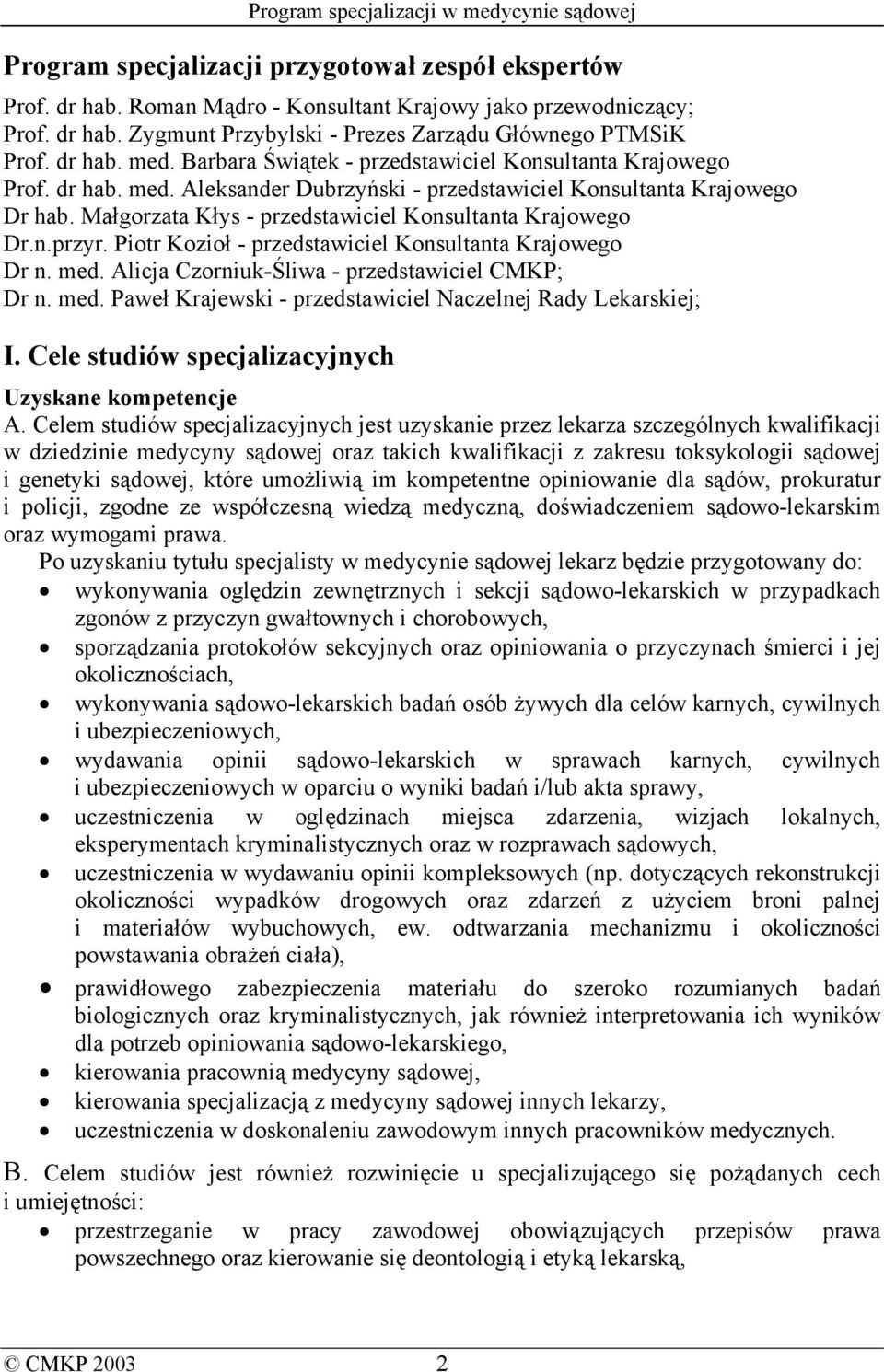 Małgorzata Kłys - przedstawiciel Konsultanta Krajowego Dr.n.przyr. Piotr Kozioł - przedstawiciel Konsultanta Krajowego Dr n. med. Alicja Czorniuk-Śliwa - przedstawiciel CMKP; Dr n. med. Paweł Krajewski - przedstawiciel Naczelnej Rady Lekarskiej; I.