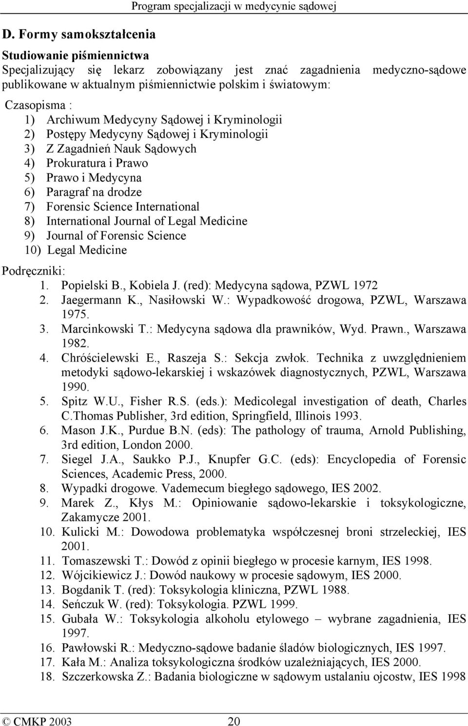 Medycyna 6) Paragraf na drodze 7) Forensic Science International 8) International Journal of Legal Medicine 9) Journal of Forensic Science 10) Legal Medicine Podręczniki: 1. Popielski B., Kobiela J.