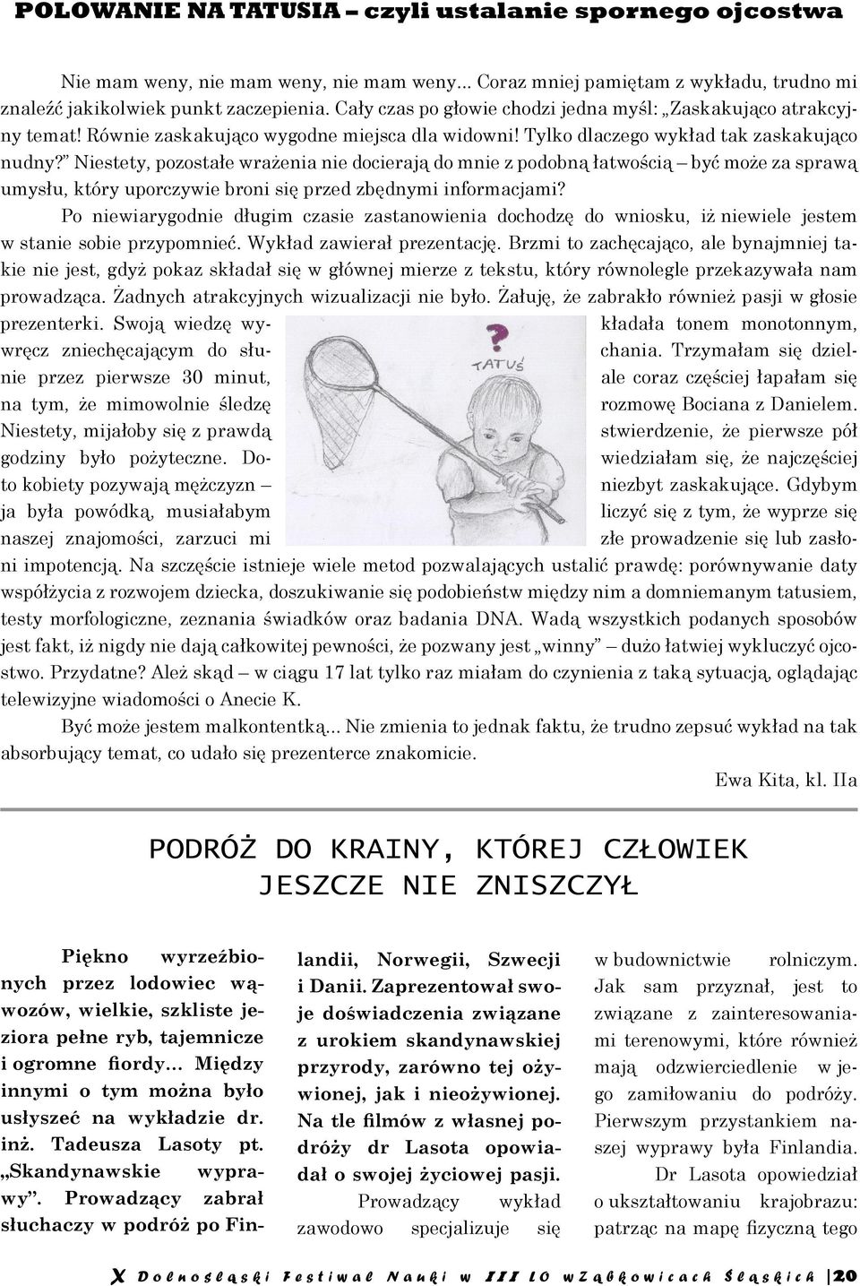 Niestety, pozostałe wrażenia nie docierają do mnie z podobną łatwością być może za sprawą umysłu, który uporczywie broni się przed zbędnymi informacjami?