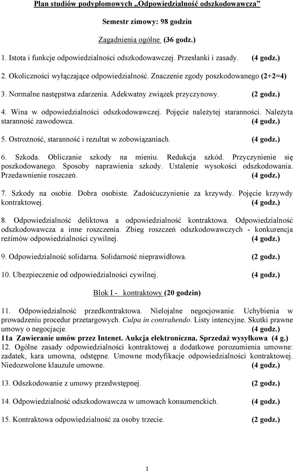 Wina w odpowiedzialności odszkodowawczej. Pojęcie należytej staranności. Należyta staranność zawodowca. 5. Ostrożność, staranność i rezultat w zobowiązaniach. 6. Szkoda. Obliczanie szkody na mieniu.