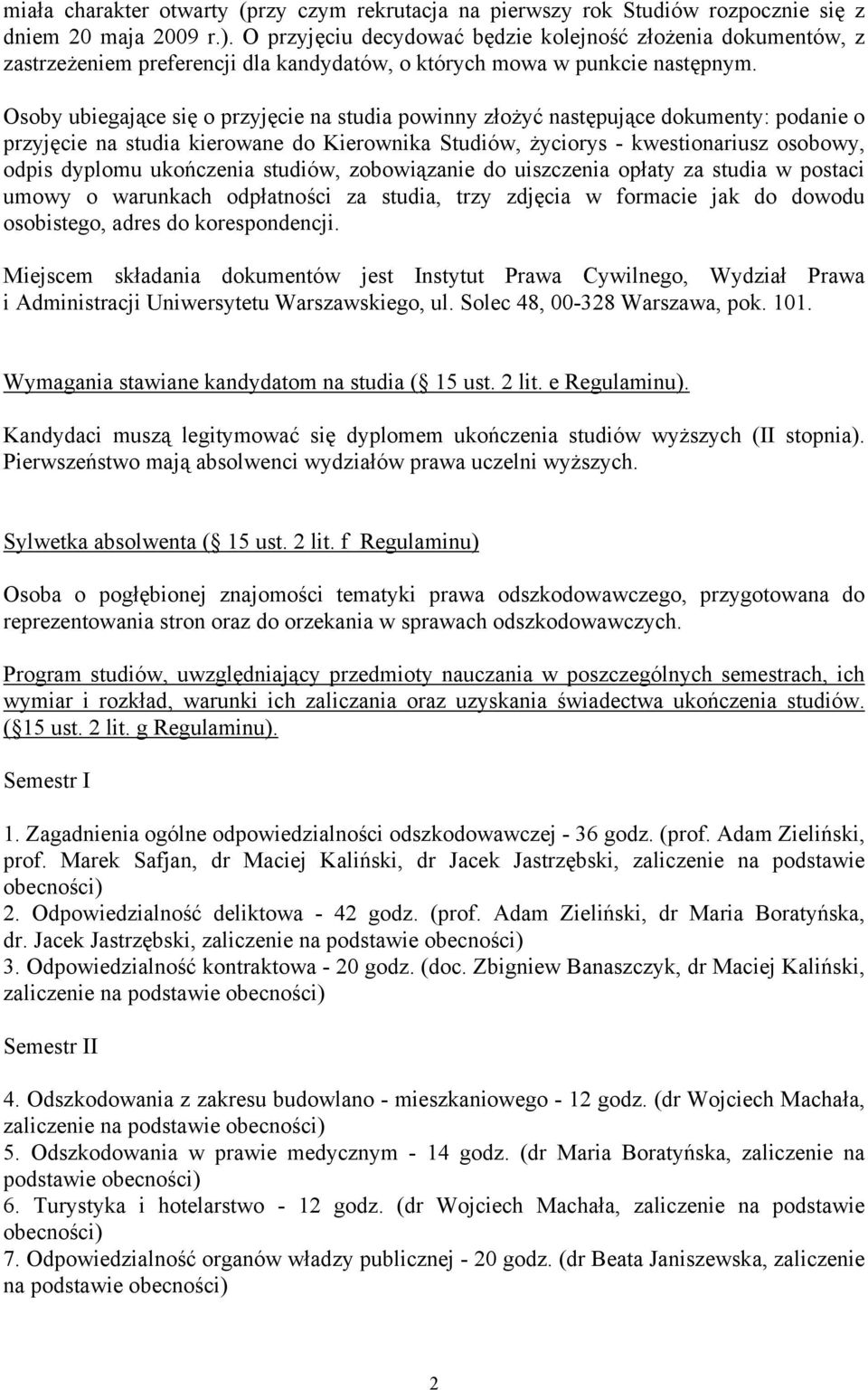 Osoby ubiegające się o przyjęcie na studia powinny złożyć następujące dokumenty: podanie o przyjęcie na studia kierowane do Kierownika Studiów, życiorys - kwestionariusz osobowy, odpis dyplomu