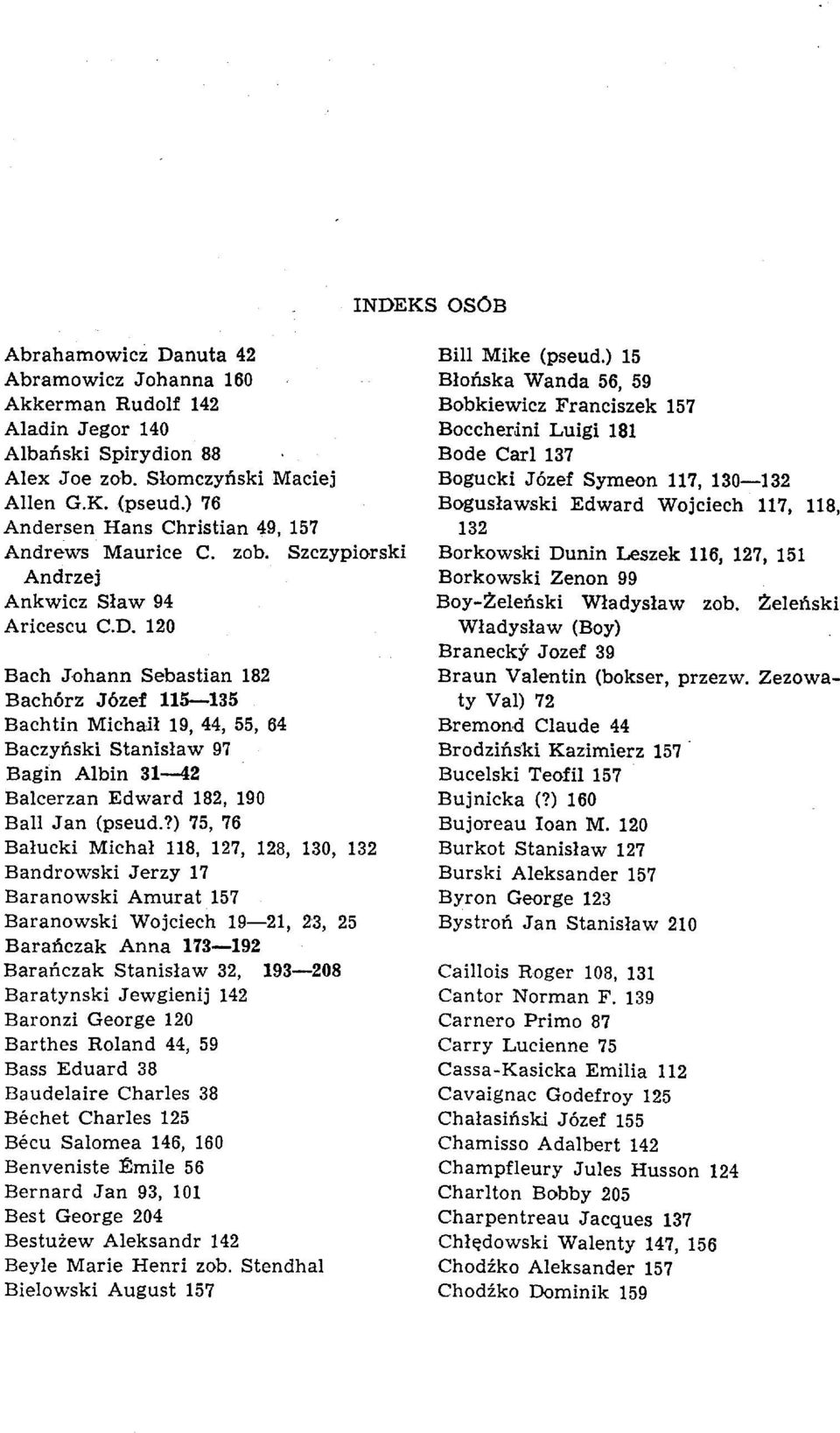 120 Bach Johann Sebastian 182 Bachörz Jözef 115 135 Bachtin Michail 19, 44, 55, 64 BaczyAski Stanislaw 97 Bagin Albin 31 12 Balcerzan Edward 182, 190 Ball Jan (pseud.