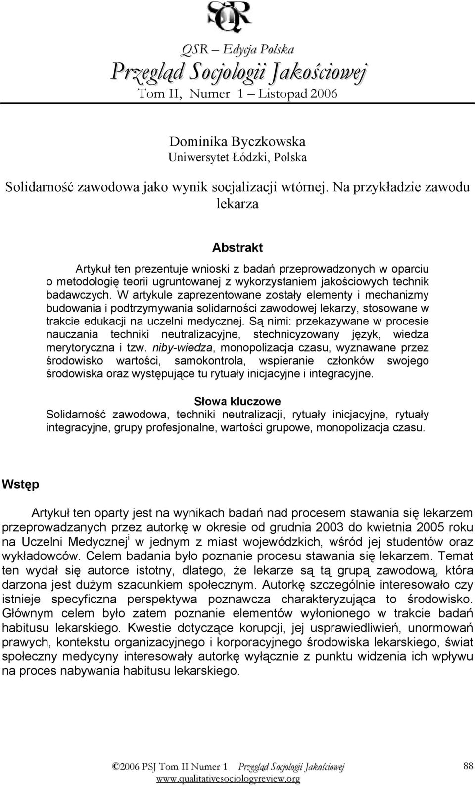 W artykule zaprezentowane zostały elementy i mechanizmy budowania i podtrzymywania solidarności zawodowej lekarzy, stosowane w trakcie edukacji na uczelni medycznej.