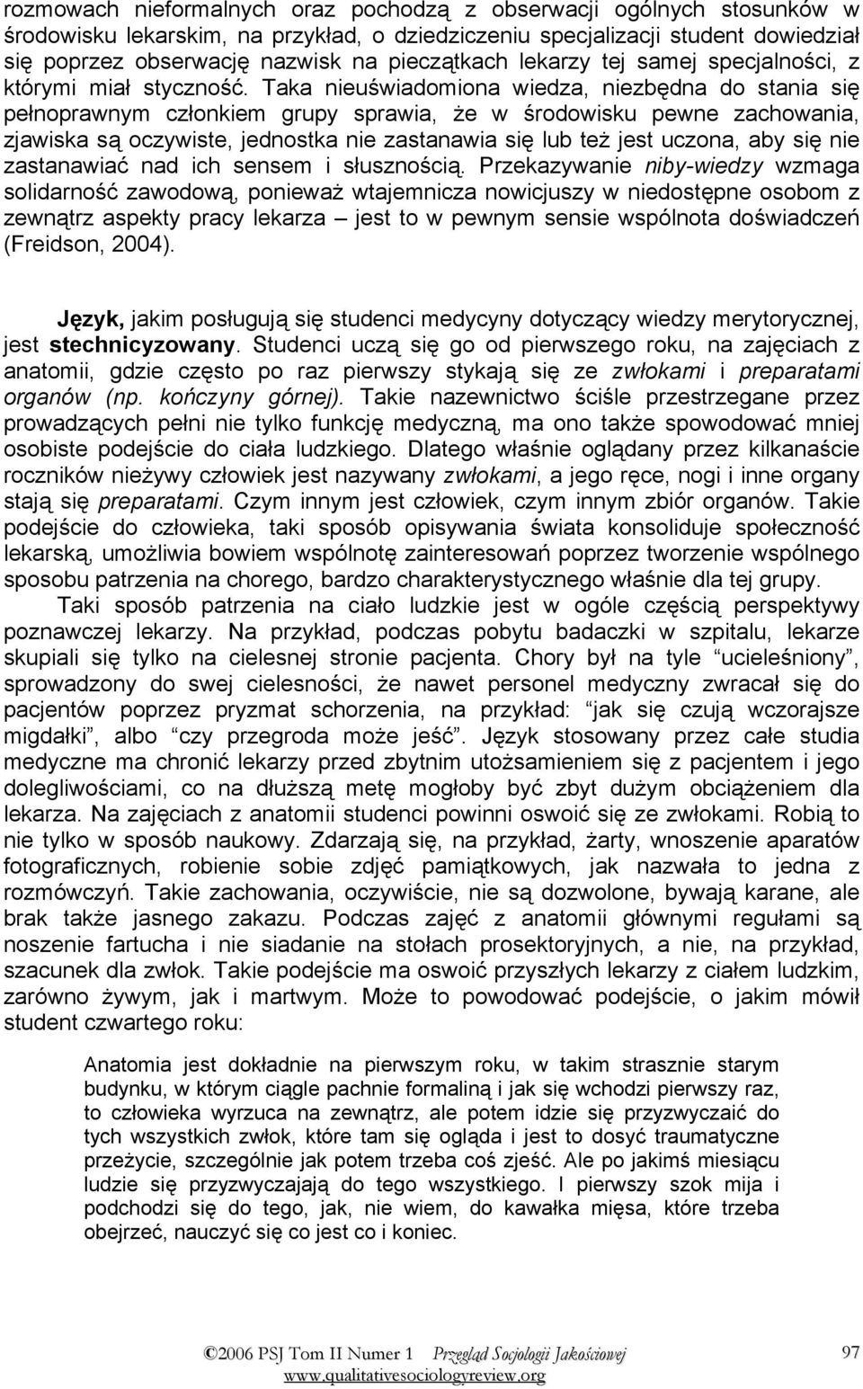 Taka nieuświadomiona wiedza, niezbędna do stania się pełnoprawnym członkiem grupy sprawia, że w środowisku pewne zachowania, zjawiska są oczywiste, jednostka nie zastanawia się lub też jest uczona,