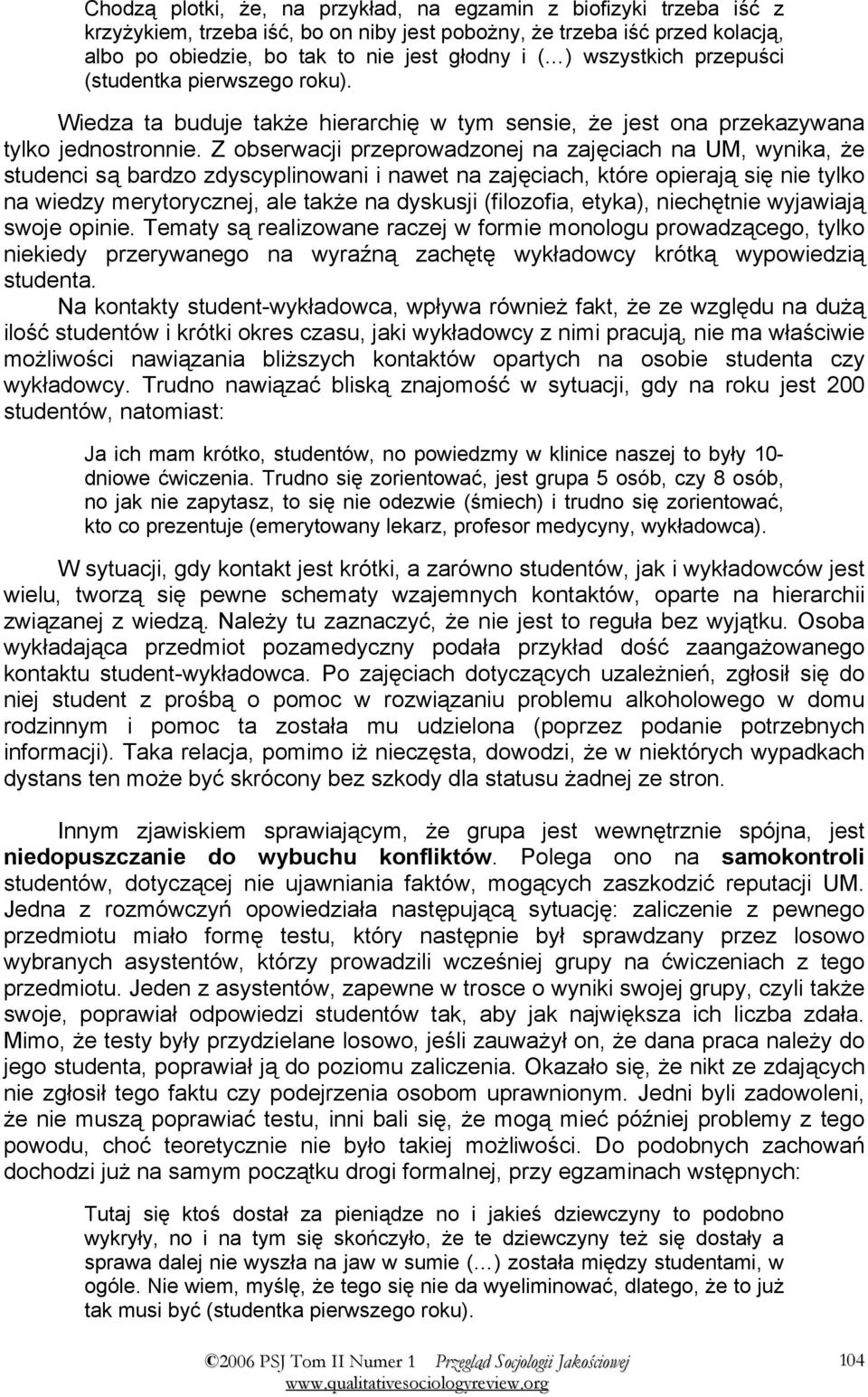 Z obserwacji przeprowadzonej na zajęciach na UM, wynika, że studenci są bardzo zdyscyplinowani i nawet na zajęciach, które opierają się nie tylko na wiedzy merytorycznej, ale także na dyskusji