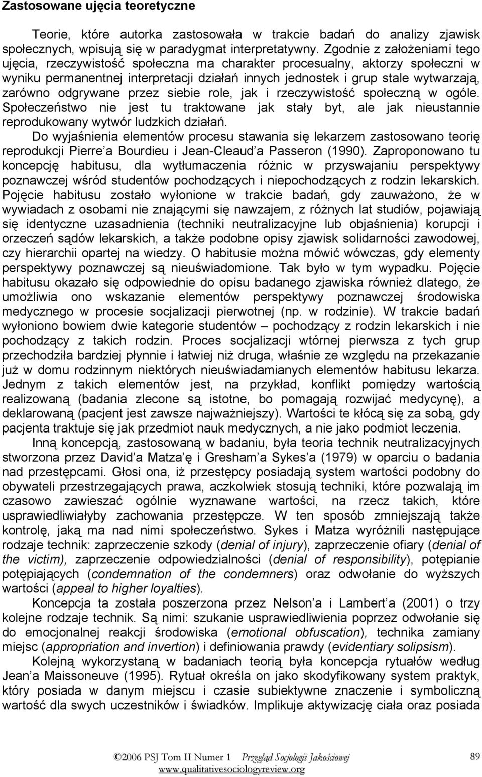 odgrywane przez siebie role, jak i rzeczywistość społeczną w ogóle. Społeczeństwo nie jest tu traktowane jak stały byt, ale jak nieustannie reprodukowany wytwór ludzkich działań.