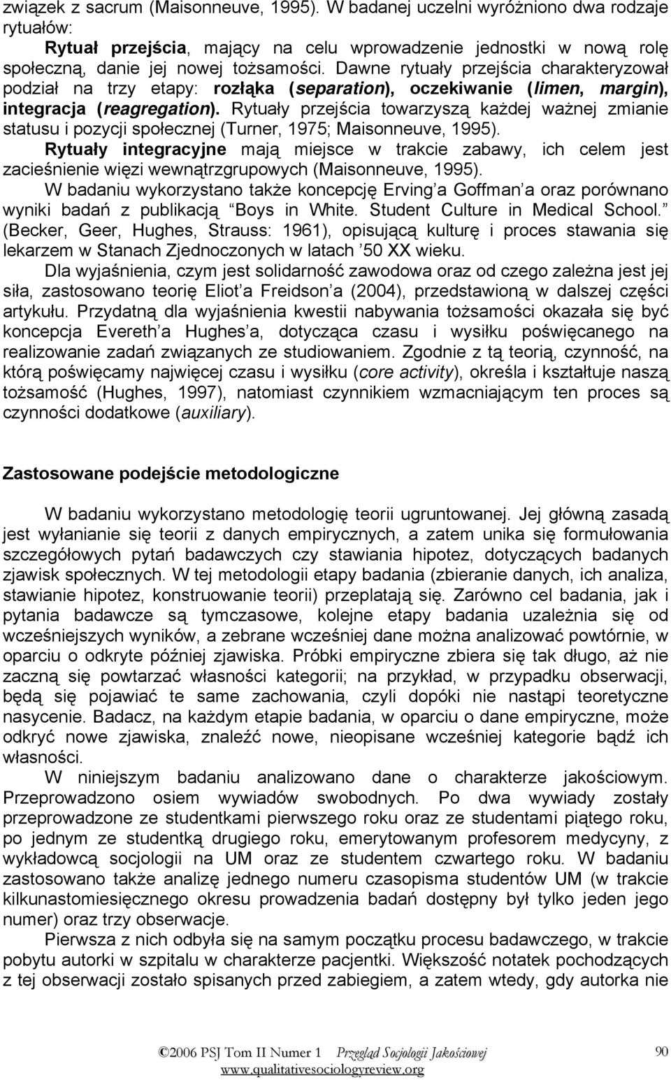 Rytuały przejścia towarzyszą każdej ważnej zmianie statusu i pozycji społecznej (Turner, 1975; Maisonneuve, 1995).