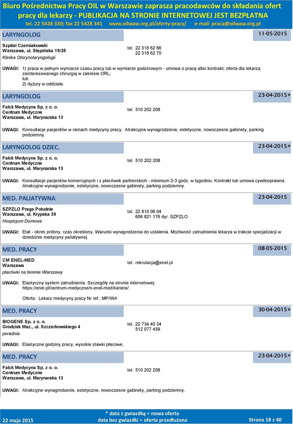 dyżury w oddziale. LARYNGOLOG 23-04-2015 Falck Medycyna Sp. z o. o. Centrum Medyczne, ul. Marynarska 13 tel. 510 202 208 UWAGI: Konsultacje pacjentów w ramach medycyny pracy.