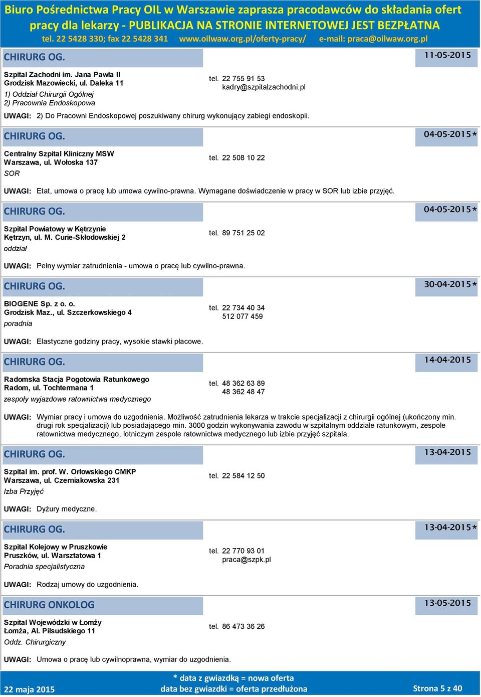 22 508 10 22 UWAGI: Etat, umowa o pracę lub umowa cywilno-prawna. Wymagane doświadczenie w pracy w SOR lub izbie przyjęć. CHIRURG OG. 04-05-2015 Szpital Powiatowy w Kętrzynie Kętrzyn, ul. M.