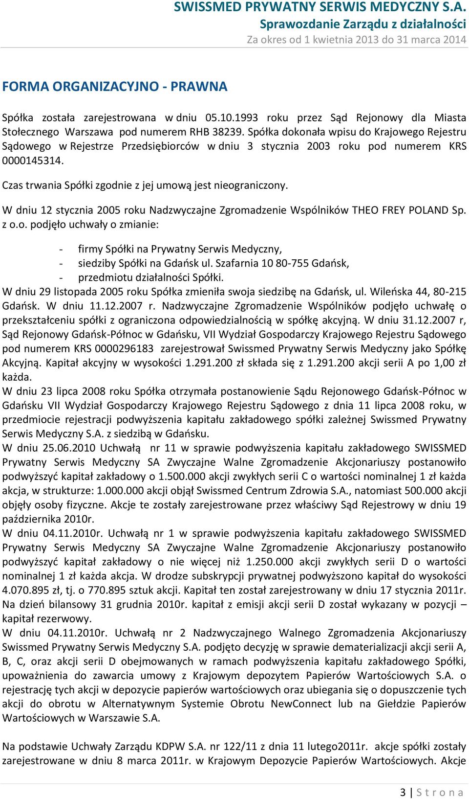 W dniu 12 stycznia 2005 roku Nadzwyczajne Zgromadzenie Wspólników THEO FREY POLAND Sp. z o.o. podjęło uchwały o zmianie: - firmy Spółki na Prywatny Serwis Medyczny, - siedziby Spółki na Gdańsk ul.