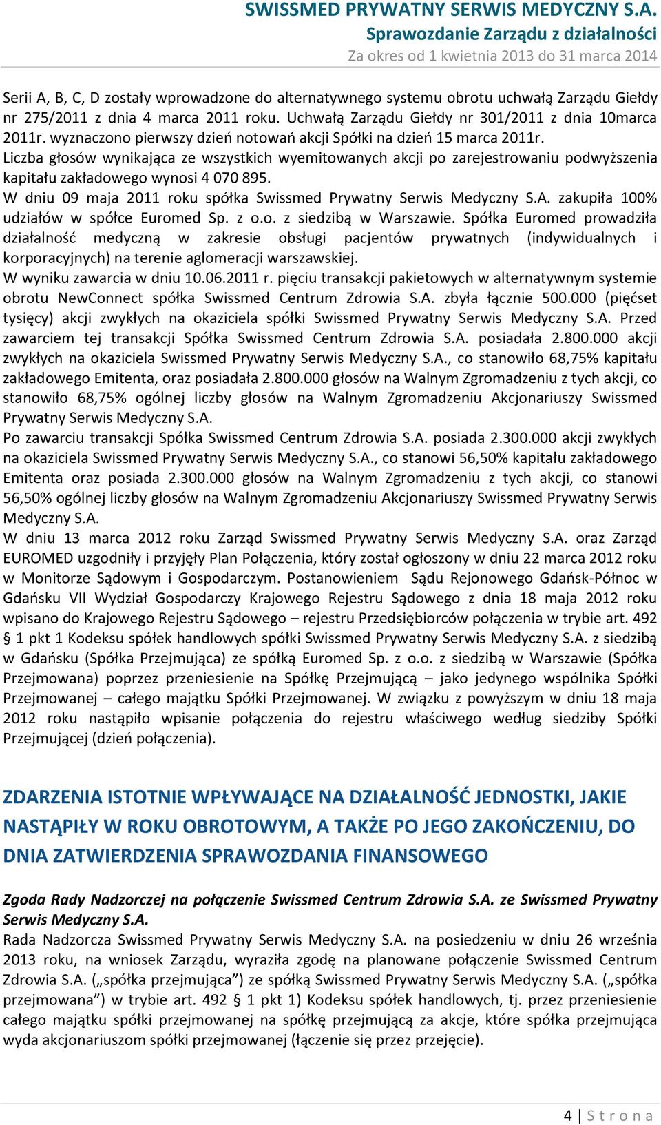 Liczba głosów wynikająca ze wszystkich wyemitowanych akcji po zarejestrowaniu podwyższenia kapitału zakładowego wynosi 4 070 895. W dniu 09 maja 2011 roku spółka Swissmed Prywatny Serwis Medyczny S.A.