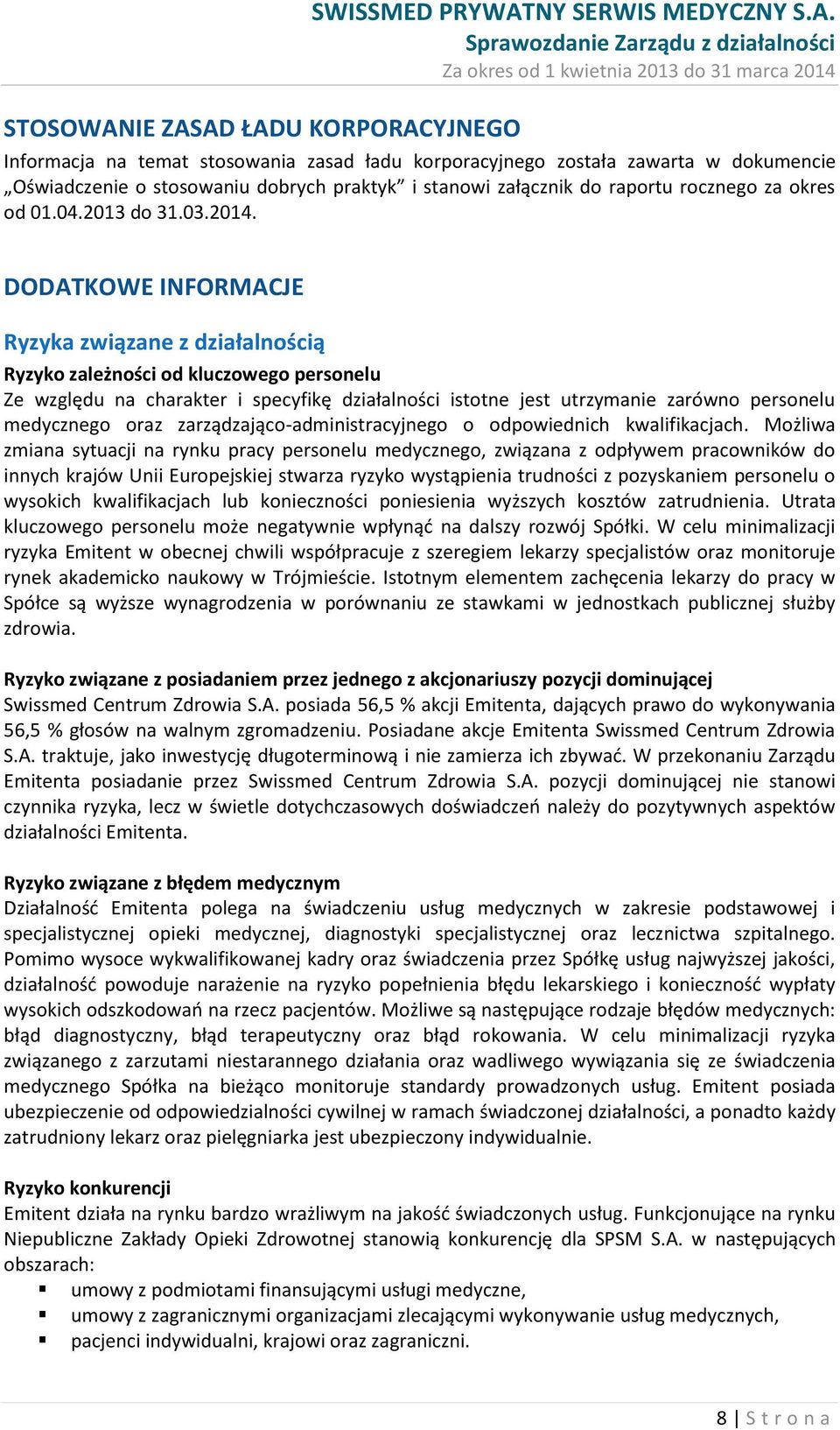 DODATKOWE INFORMACJE Ryzyka związane z działalnością Ryzyko zależności od kluczowego personelu Ze względu na charakter i specyfikę działalności istotne jest utrzymanie zarówno personelu medycznego