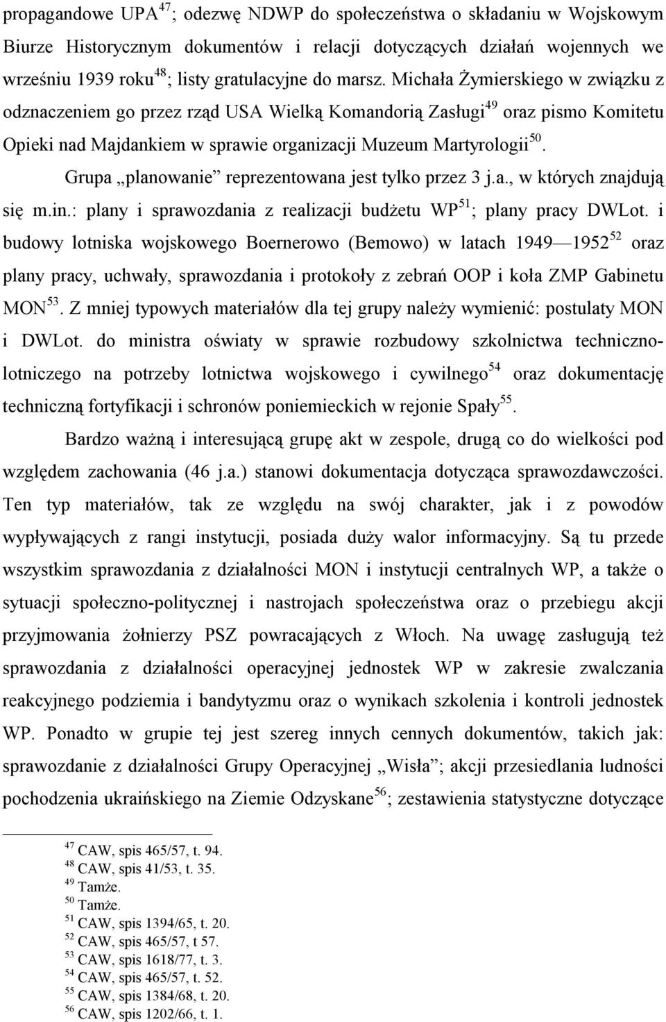 Grupa planowanie reprezentowana jest tylko przez 3 j.a., w których znajdują się m.in.: plany i sprawozdania z realizacji budżetu WP 51 ; plany pracy DWLot.