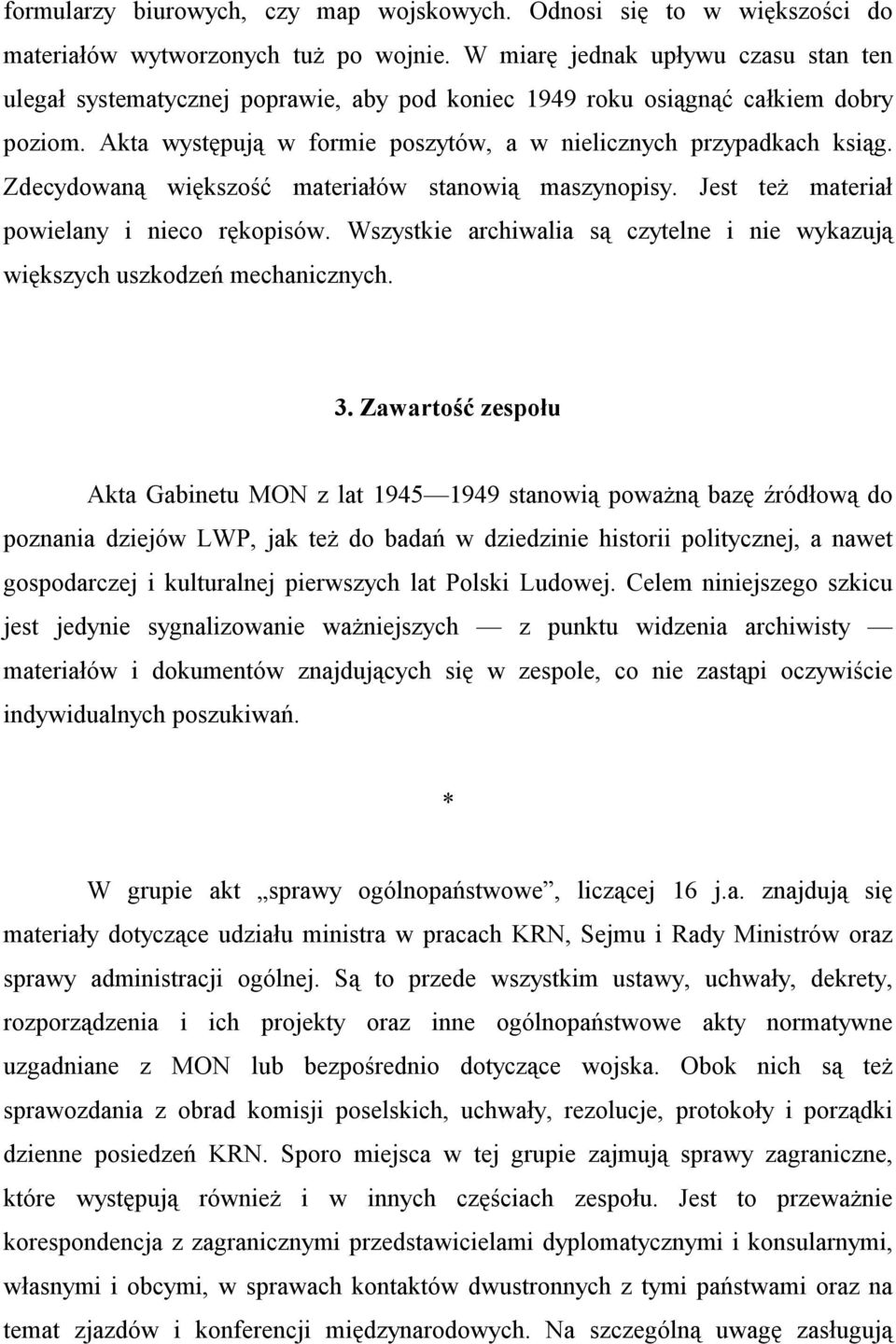 Zdecydowaną większość materiałów stanowią maszynopisy. Jest też materiał powielany i nieco rękopisów. Wszystkie archiwalia są czytelne i nie wykazują większych uszkodzeń mechanicznych. 3.