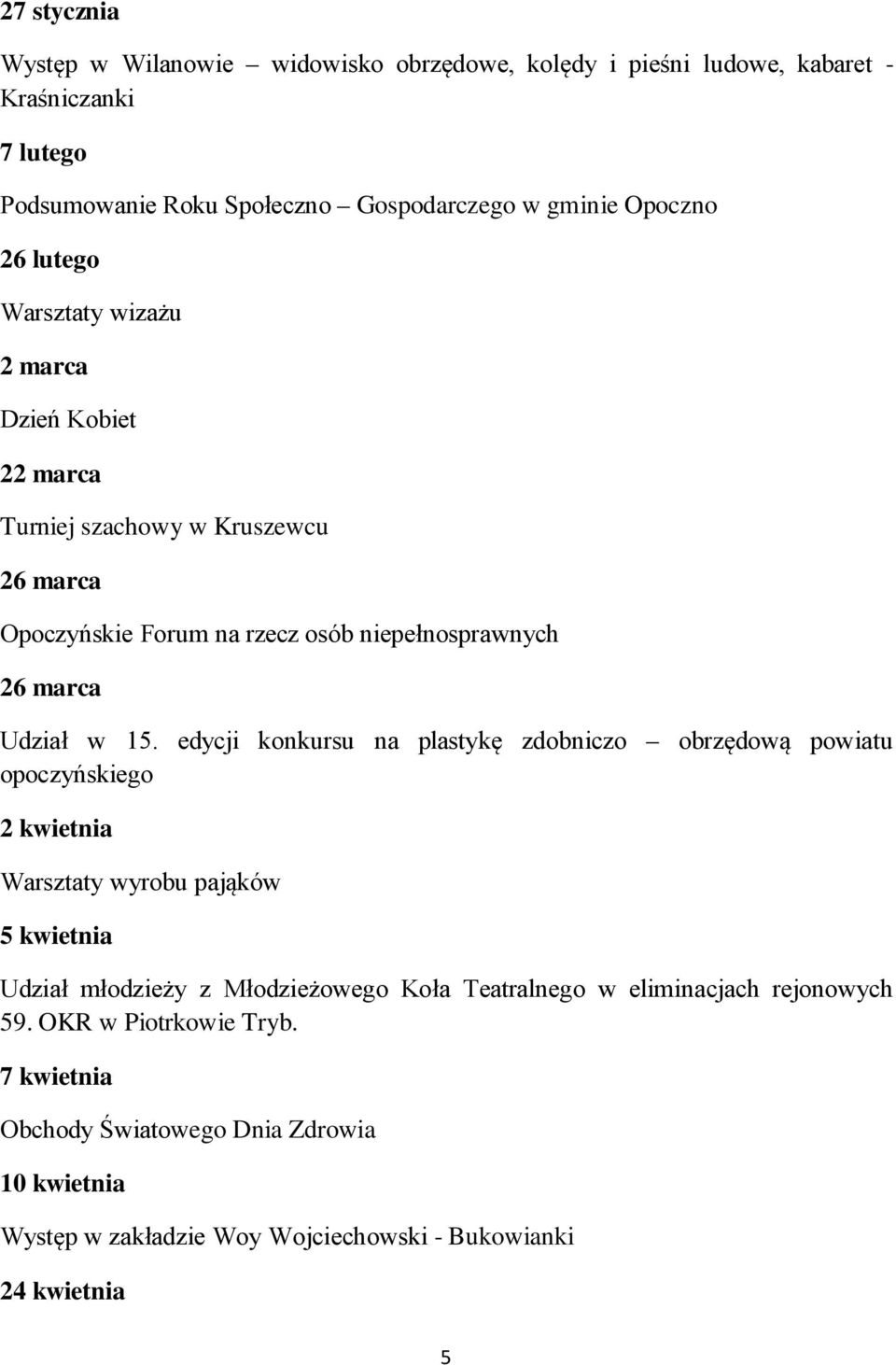 edycji konkursu na plastykę zdobniczo obrzędową powiatu opoczyńskiego 2 kwietnia Warsztaty wyrobu pająków 5 kwietnia Udział młodzieży z Młodzieżowego Koła Teatralnego