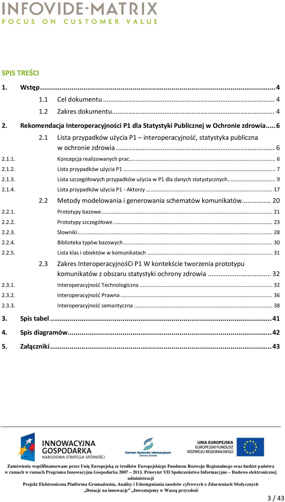 Lista szczegółowych przypadków użycia w P1 dla danych statystycznych... 9 2.1.4. Lista przypadków użycia P1 - Aktorzy... 17 2.2 Metody modelowania i generowania schematów komunikatów... 20 2.2.1. Prototypy bazowe.