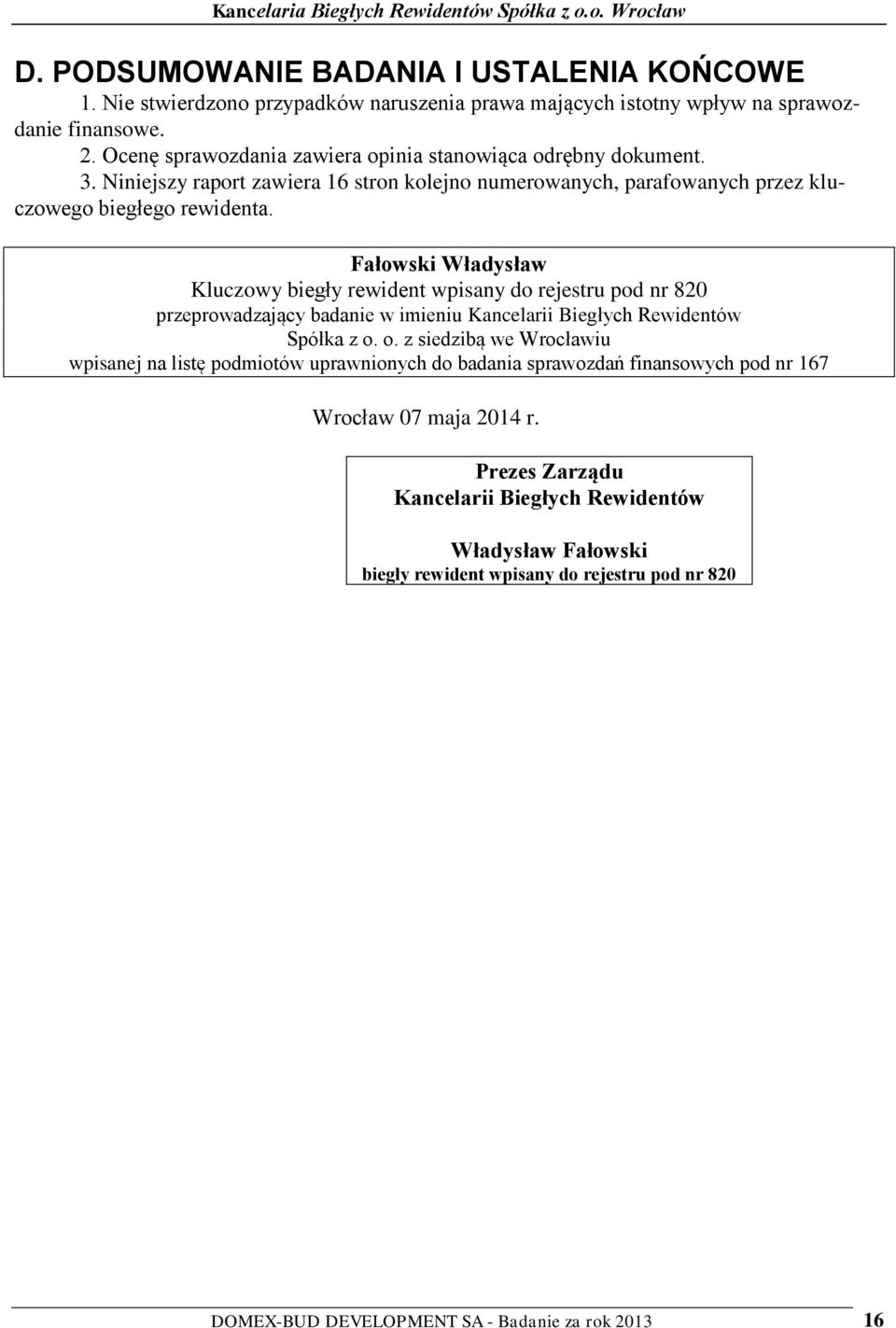 Fałowski Władysław Kluczowy biegły rewident wpisany do rejestru pod nr 820 przeprowadzający badanie w imieniu Kancelarii Biegłych Rewidentów Spółka z o.