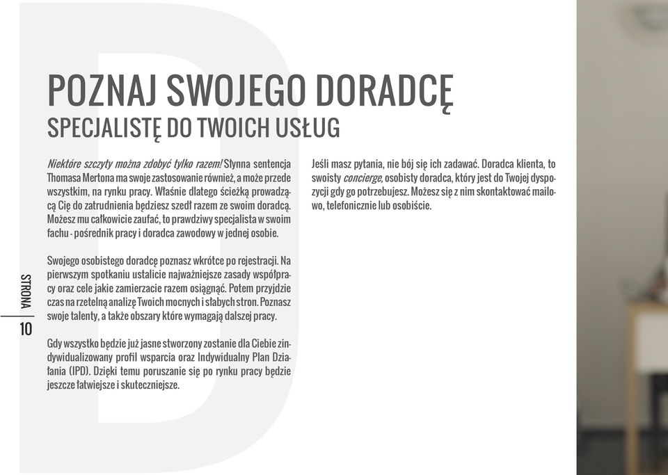 Możesz mu całkowicie zaufać, to prawdziwy specjalista w swoim fachu - pośrednik pracy i doradca zawodowy w jednej osobie. Jeśli masz pytania, nie bój się ich zadawać.