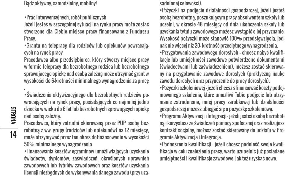 Grantu na telepracę dla rodziców lub opiekunów powracających na rynek pracy Pracodawca albo przedsiębiorca, który stworzy miejsce pracy w formie telepracy dla bezrobotnego rodzica lub bezrobotnego