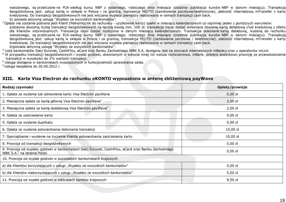 Do transakcji bezgotówkowych nie jest wliczana wypłata pieniędzy realizowana w ramach transakcji cash back. b) posiada aktywną usługę "Wypłaty ze wszystkich bankomatów".