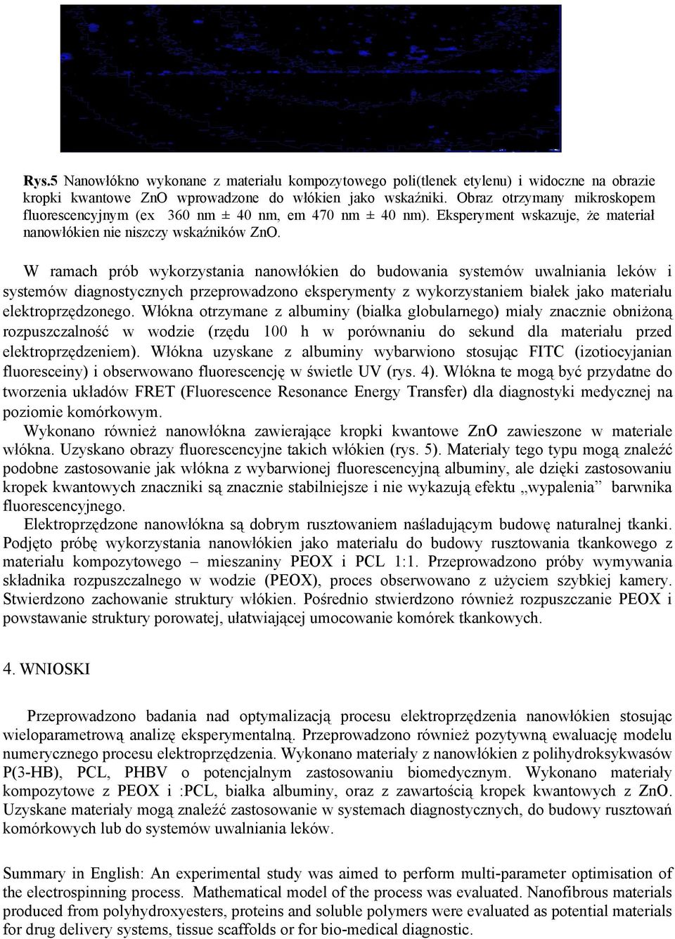 W rmch pró wykorzystni nnowłókien do udowni systemów uwlnini leków i systemów dignostycznych przeprowdzono eksperymenty z wykorzystniem iłek jko mteriłu elektroprzędzonego.