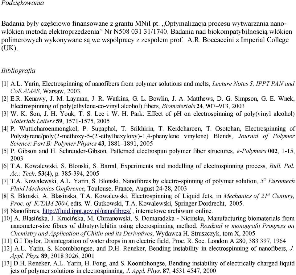 Yrin, Electrospinning of nnofiers from polymer solutions nd melts, Lecture Notes 5, IPPT PAN nd CoE AMAS, Wrsw, 2003. [2] E.R. Kenwy, J. M. Lymn, J. R. Wtkins, G. L. Bowlin, J. A. Mtthews, D. G. Simpson, G.