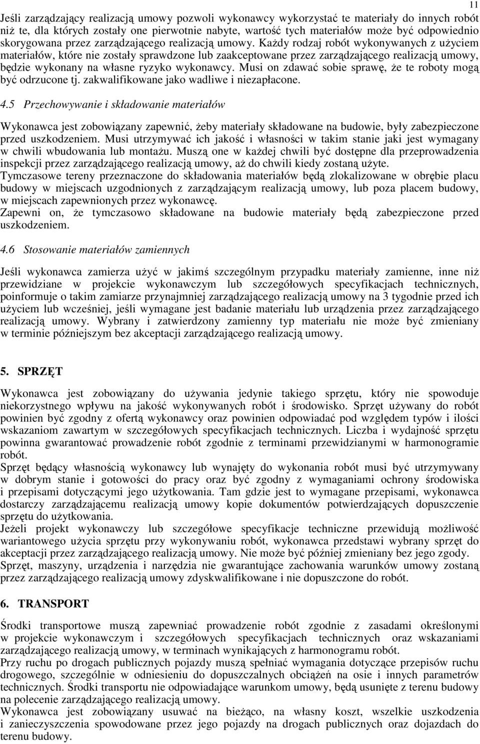 KaŜdy rodzaj robót wykonywanych z uŝyciem materiałów, które nie zostały sprawdzone lub zaakceptowane przez zarządzającego realizacją umowy, będzie wykonany na własne ryzyko wykonawcy.