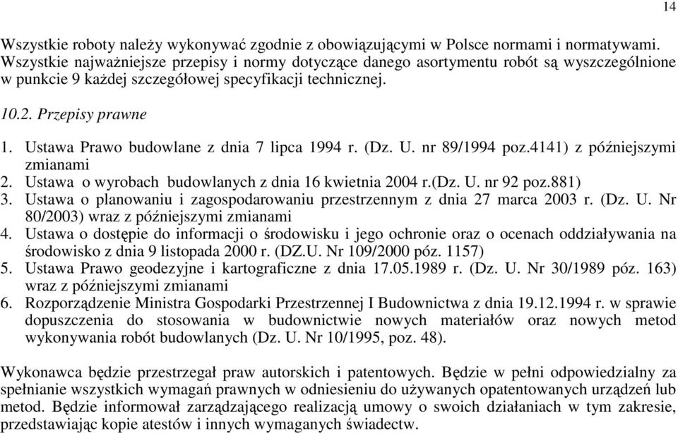 Ustawa Prawo budowlane z dnia 7 lipca 1994 r. (Dz. U. nr 89/1994 poz.4141) z późniejszymi zmianami 2. Ustawa o wyrobach budowlanych z dnia 16 kwietnia 2004 r.(dz. U. nr 92 poz.881) 3.