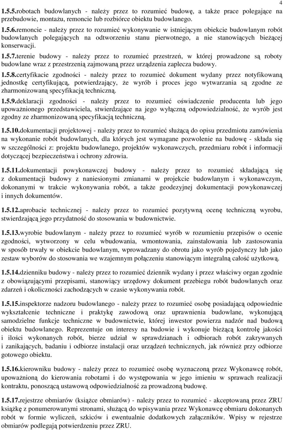 terenie budowy - naleŝy przez to rozumieć przestrzeń, w której prowadzone są roboty budowlane wraz z przestrzenią zajmowaną przez urządzenia zaplecza budowy. 1.5.8.