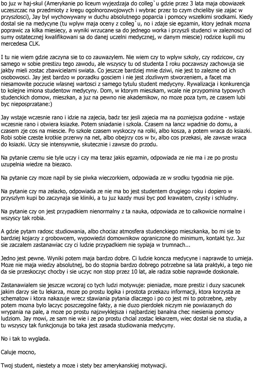 Kiedy dostal sie na medycyne (tu wplyw maja oceny z colleg`u, no i zdaje sie egzamin, ktory jednak mozna poprawic za kilka miesiecy, a wyniki wrzucane sa do jednego worka i przyszli studenci w