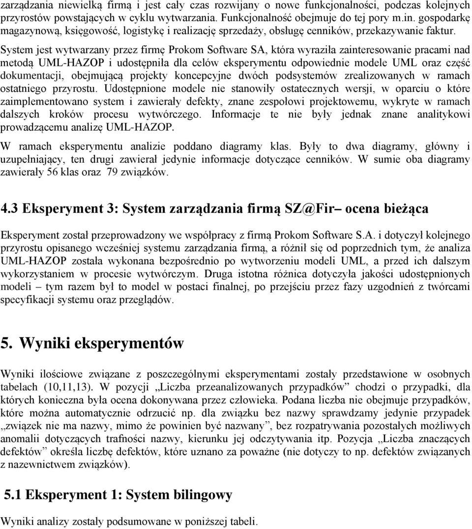 System jest wytwarzany przez firmę Prokom Software SA, która wyraziła zainteresowanie pracami nad metodą UML-HAZOP i udostępniła dla celów eksperymentu odpowiednie modele UML oraz część dokumentacji,