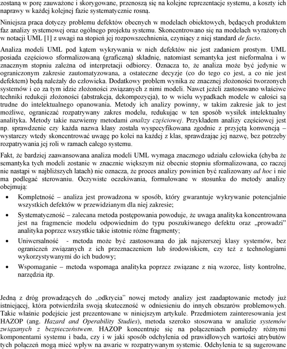 Skoncentrowano się na modelach wyrażonych w notacji UML [] z uwagi na stopień jej rozpowszechnienia, czyniący z niej standard de facto.