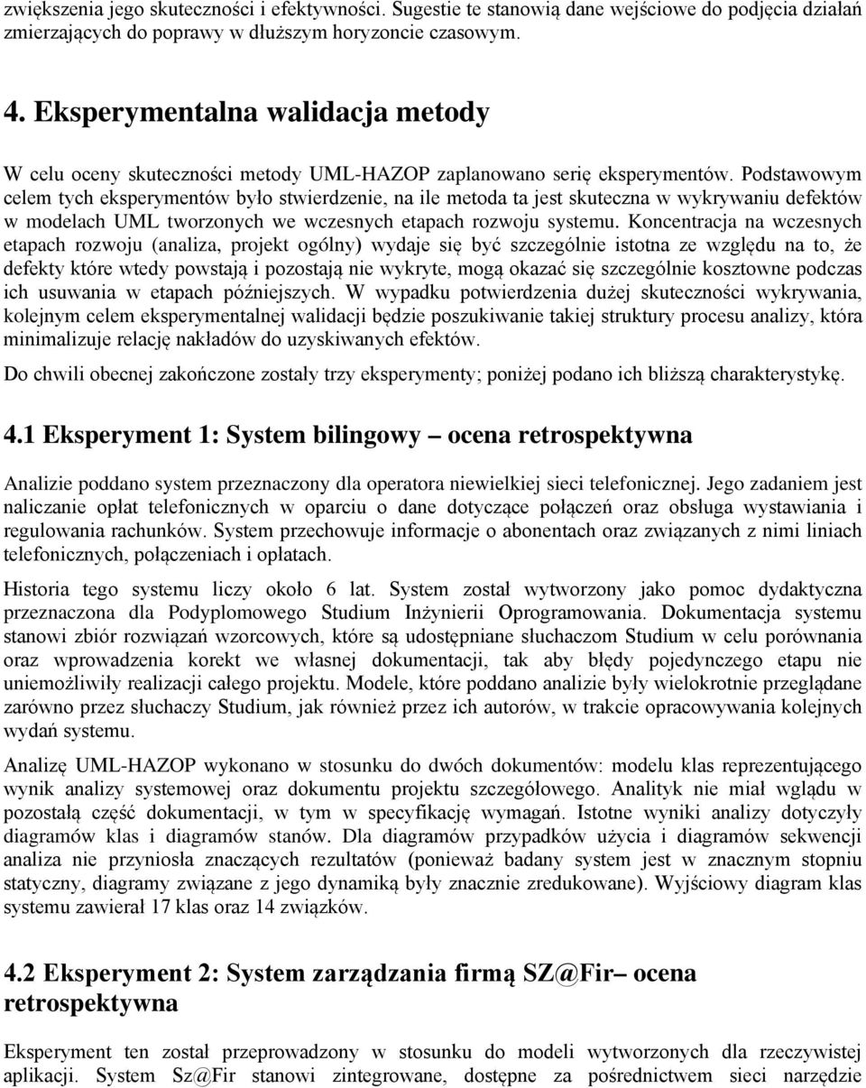 Podstawowym celem tych eksperymentów było stwierdzenie, na ile metoda ta jest skuteczna w wykrywaniu defektów w modelach UML tworzonych we wczesnych etapach rozwoju systemu.