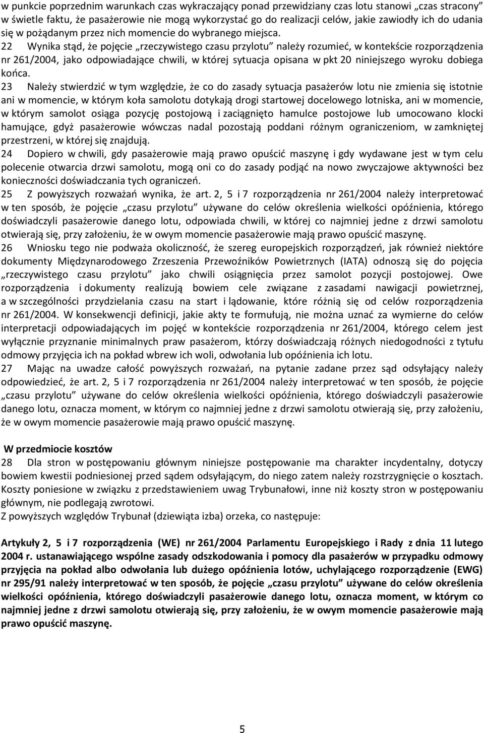 22 Wynika stąd, że pojęcie rzeczywistego czasu przylotu należy rozumieć, w kontekście rozporządzenia nr 261/2004, jako odpowiadające chwili, w której sytuacja opisana w pkt 20 niniejszego wyroku