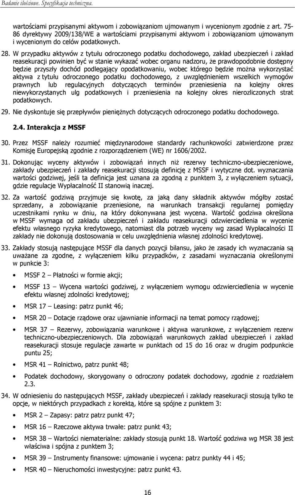 W przypadku aktywów z tytułu odroczonego podatku dochodowego, zakład ubezpieczeń i zakład reasekuracji powinien być w stanie wykazać wobec organu nadzoru, że prawdopodobnie dostępny będzie przyszły